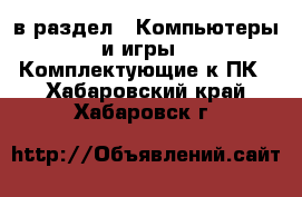  в раздел : Компьютеры и игры » Комплектующие к ПК . Хабаровский край,Хабаровск г.